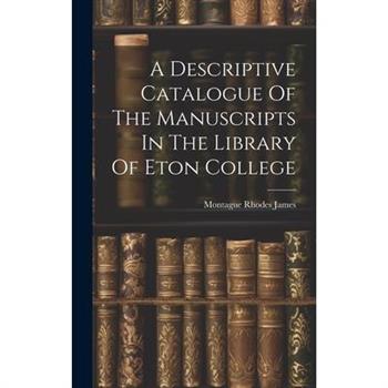A Descriptive Catalogue Of The Manuscripts In The Library Of Eton College