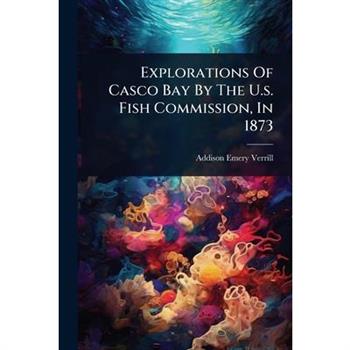 Explorations Of Casco Bay By The U.s. Fish Commission, In 1873