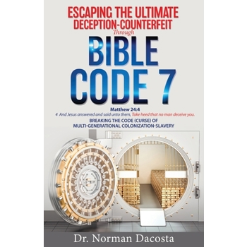 Escaping the Ultimate Deception-Counterfeit Through BIBLE CODE 7