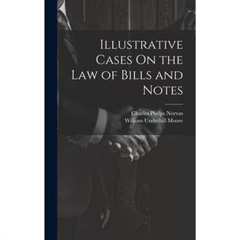 Illustrative Cases On the Law of Bills and Notes