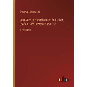 Last Days In A Dutch Hotel; and Other Stories from Literature and Life