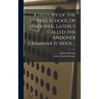 A History of the Free School of Andover, Laterly Called the Andover Grammar School .. A History of the Free School of Andover, Laterly Called the Andover Grammar School ..