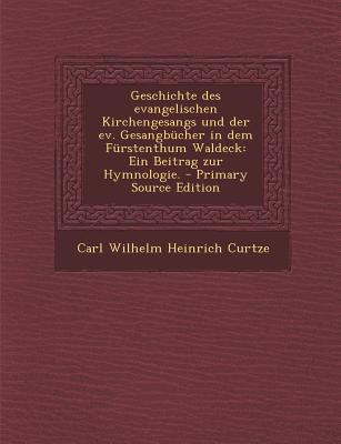 Geschichte Des Evangelischen Kirchengesangs Und Der Ev. Gesangbucher in Dem Furstenthum Waldeck