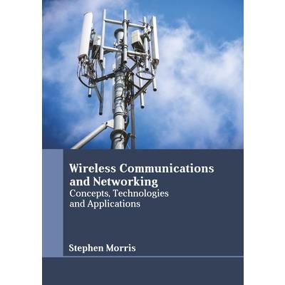 Wireless Communications and Networking: Concepts, Technologies and Applications