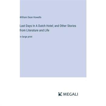 Last Days In A Dutch Hotel; and Other Stories from Literature and Life