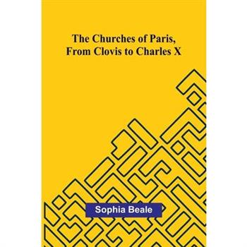 The Churches of Paris, from Clovis to Charles X