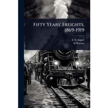 Fifty Years’ Freights, 1869-1919