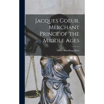 Jacques Coeur, Merchant Prince of the Middle Ages