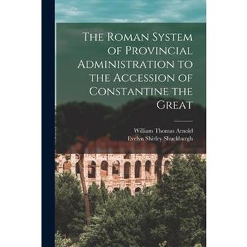 The Roman System of Provincial Administration to the Accession of Constantine the Great