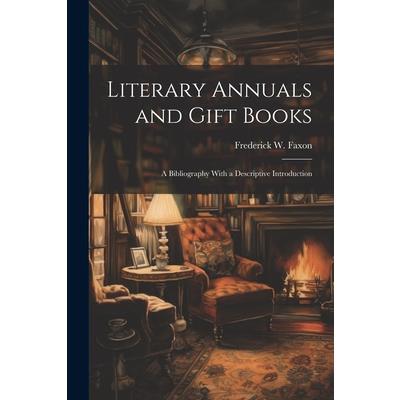 Literary Annuals and Gift Books; a Bibliography With a Descriptive Introduction
