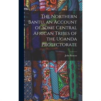The Northern Bantu, an Account of Some Central African Tribes of the Uganda Protectorate