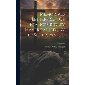 Memorials [letters &c.] Of Frances Ridley Havergal [ed.] By Her Sister, M.v.g.h