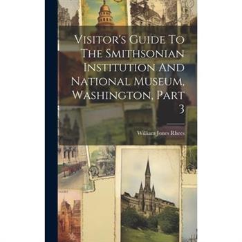 Visitor's Guide To The Smithsonian Institution And National Museum, Washington, Part 3