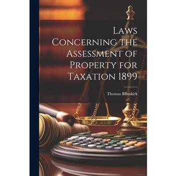 Laws Concerning the Assessment of Property for Taxation 1899