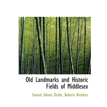 Old Landmarks and Historic Fields of Middlesex