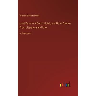 Last Days In A Dutch Hotel; and Other Stories from Literature and Life
