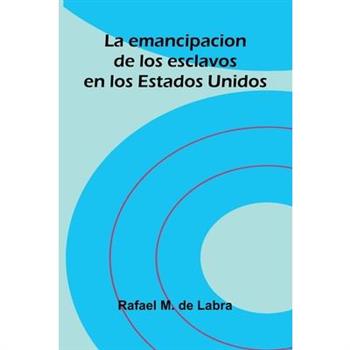 La Emancipacion De Los Esclavos En Los Estados Unidos