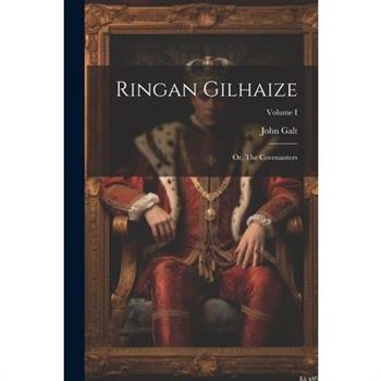 Ringan Gilhaize; or, The Covenanters; Volume I
