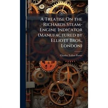 A Treatise On the Richards Steam-Engine Indicator (Manufactured by Elliott Bros., London)