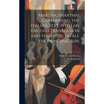 Martha. (Martha) Containing the Italian Text, With an English Translation and the Music of all the Principal Airs