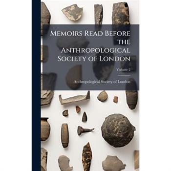 Memoirs Read Before the Anthropological Society of London