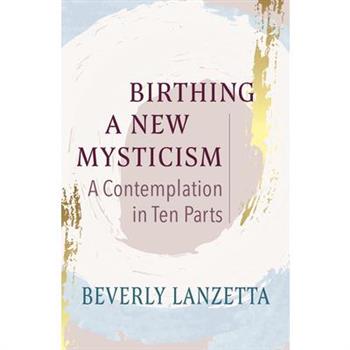 Birthing a New Mysticism: A Contemplation in Ten Parts