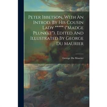 Peter Ibbetson, With An Introd. By His Cousin Lady ***** ("madge Plunket"). Edited And Illustrated By George Du Maurier