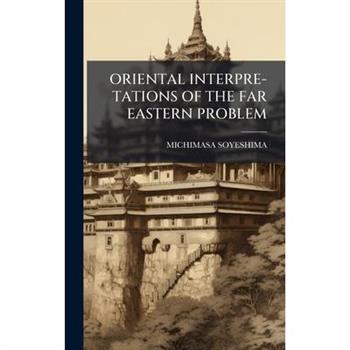 Oriental Interpre-Tations of the Far Eastern Problem