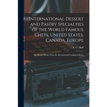 International Dessert and Pastry Specialties of the World Famous Chefs, United States, Canada, Europe; the Dessert Book, From the International Cooking Library
