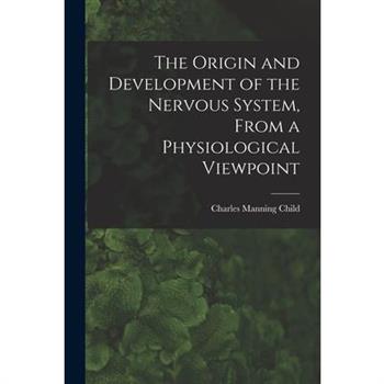 The Origin and Development of the Nervous System, From a Physiological Viewpoint