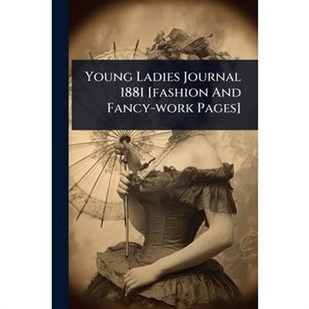 Young Ladies Journal 1881 [fashion And Fancy-work Pages]
