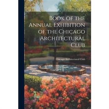 Book of the Annual Exhibition of the Chicago Architectural Club