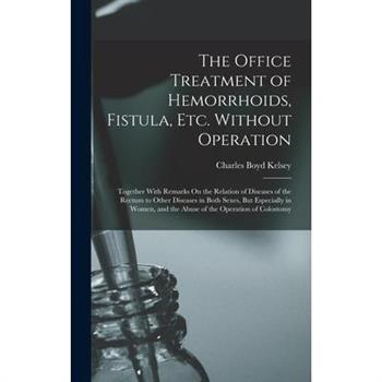 The Office Treatment of Hemorrhoids, Fistula, Etc. Without Operation