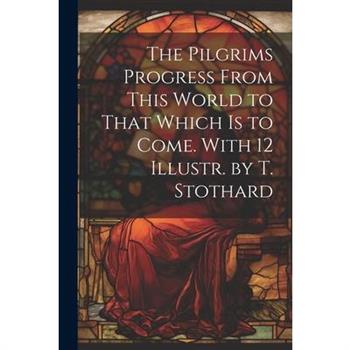 The Pilgrims Progress From This World to That Which Is to Come. With 12 Illustr. by T. Stothard