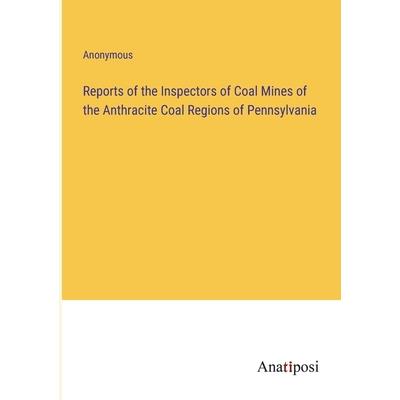 Reports of the Inspectors of Coal Mines of the Anthracite Coal Regions of Pennsylvania