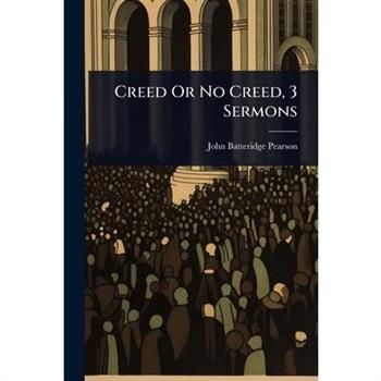 Creed Or No Creed, 3 Sermons