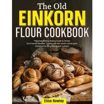 The Old Einkorn Flour Cookbook