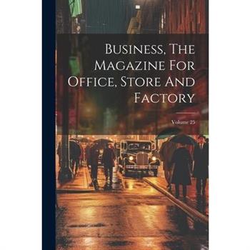 Business, The Magazine For Office, Store And Factory; Volume 25