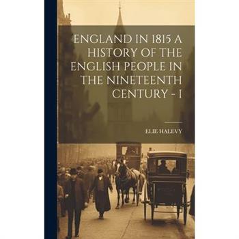 England in 1815 a History of the English People in the Nineteenth Century - I