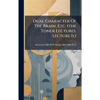 Dual Character Of The Brain, Etc. (the Toner Lectures. Lecture Ii.)