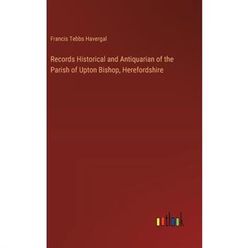 Records Historical and Antiquarian of the Parish of Upton Bishop, Herefordshire