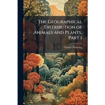 The Geographical Distribution of Animals and Plants, Part 1