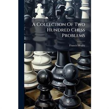 A Collection Of Two Hundred Chess Problems