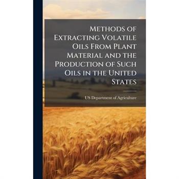 Methods of Extracting Volatile Oils From Plant Material and the Production of Such Oils in the United States