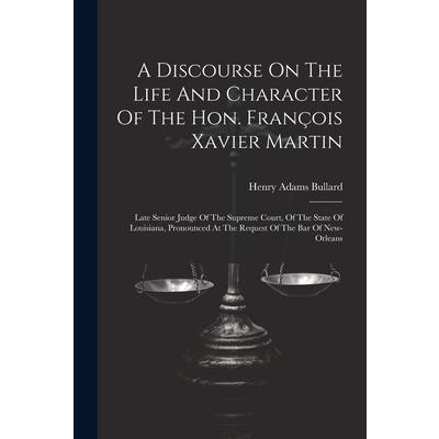 A Discourse On The Life And Character Of The Hon. Fran癟ois Xavier Martin