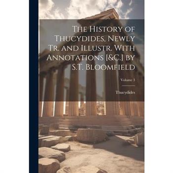 The History of Thucydides, Newly Tr. and Illustr. With Annotations [&C.] by S.T. Bloomfield; Volume 3