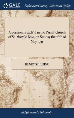 A Sermon Preach’d in the Parish-Church of St. Mary Le Bow, on Sunday the 16th of May 1731