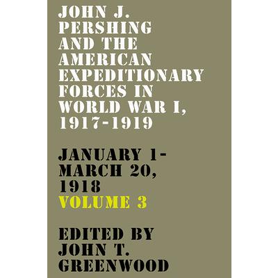 John J. Pershing and the American Expeditionary Forces in World War I, 1917-1919