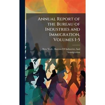 Annual Report of the Bureau of Industries and Immigration, Volumes 1-5