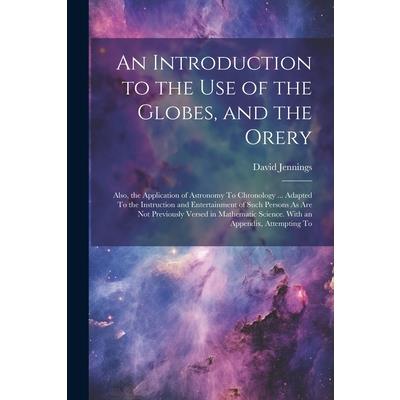 An Introduction to the Use of the Globes, and the Orery